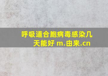 呼吸道合胞病毒感染几天能好 m.由来.cn